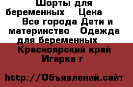 Шорты для беременных. › Цена ­ 250 - Все города Дети и материнство » Одежда для беременных   . Красноярский край,Игарка г.